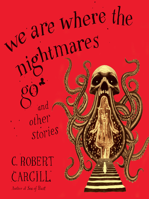 Title details for We Are Where the Nightmares Go and Other Stories by C. Robert Cargill - Available